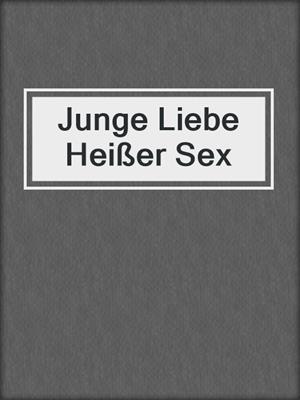 cover image of Junge Liebe Heißer Sex