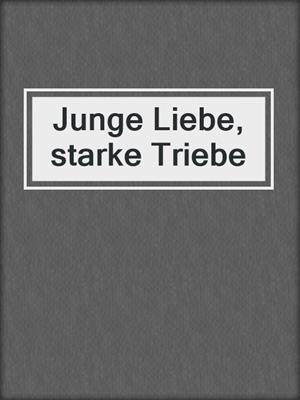 cover image of Junge Liebe, starke Triebe
