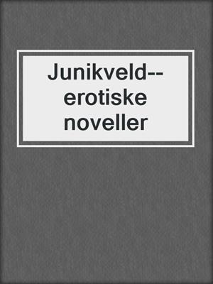 cover image of Junikveld--erotiske noveller