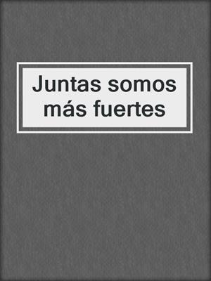 cover image of Juntas somos más fuertes