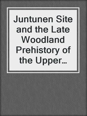 Juntunen Site and the Late Woodland Prehistory of the Upper Great Lakes Area