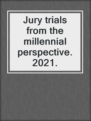 Jury trials from the millennial perspective. 2021.