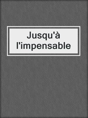 Jusqu'à l'impensable