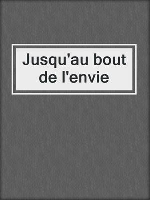 cover image of Jusqu'au bout de l'envie