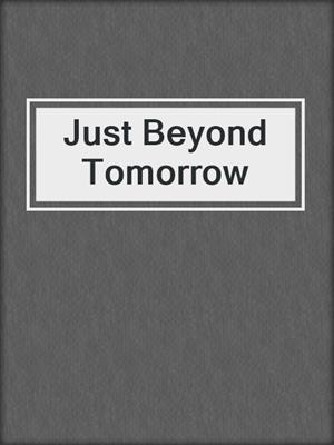 cover image of Just Beyond Tomorrow