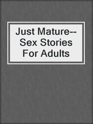 cover image of Just Mature--Sex Stories For Adults