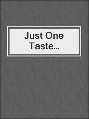 Just One Taste…