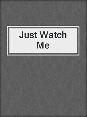 cover image of Just Watch Me