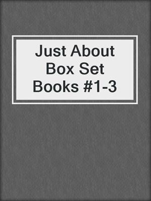 cover image of Just About Box Set  Books #1-3