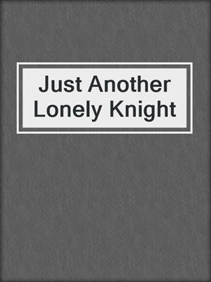 cover image of Just Another Lonely Knight