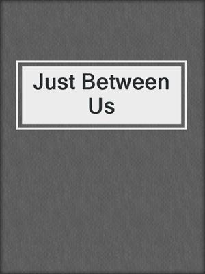 cover image of Just Between Us