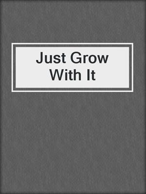 cover image of Just Grow With It