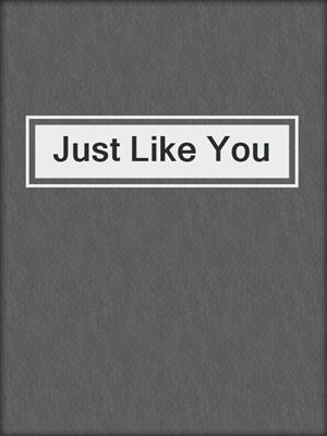 Just Like You