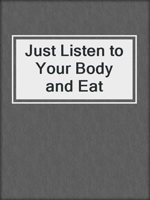 Just Listen to Your Body and Eat