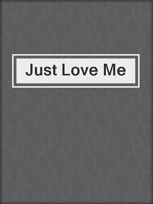 cover image of Just Love Me