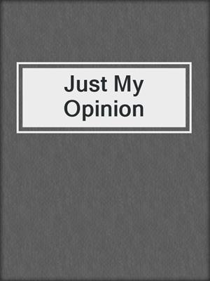 cover image of Just My Opinion