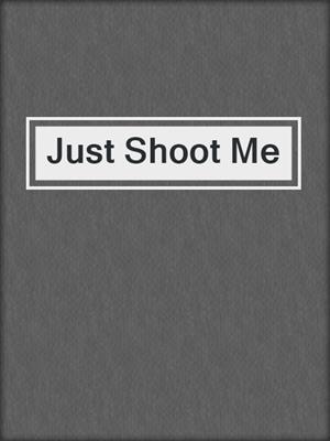 cover image of Just Shoot Me