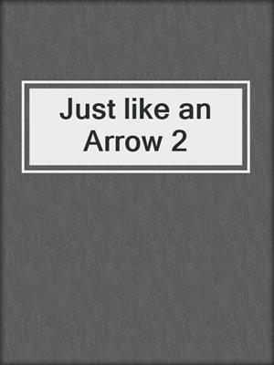 cover image of Just like an Arrow 2