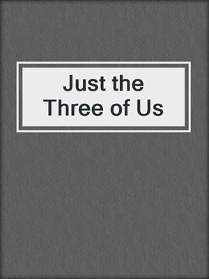 cover image of Just the Three of Us