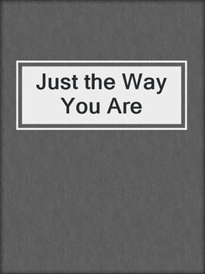 Just the Way You Are