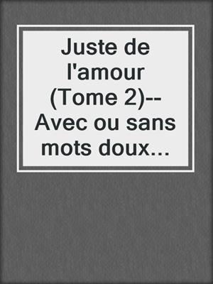 cover image of Juste de l'amour (Tome 2)--Avec ou sans mots doux...