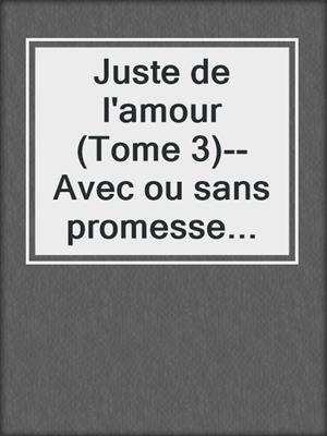 cover image of Juste de l'amour (Tome 3)--Avec ou sans promesse...
