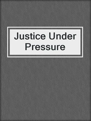 Justice Under Pressure