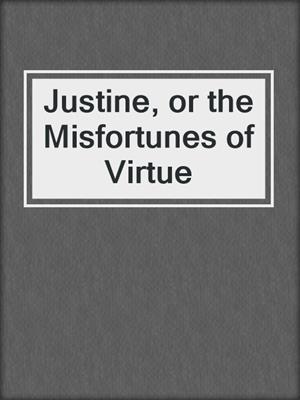 cover image of Justine, or the Misfortunes of Virtue