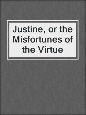 cover image of Justine, or the Misfortunes of the Virtue
