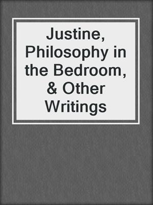cover image of Justine, Philosophy in the Bedroom, & Other Writings