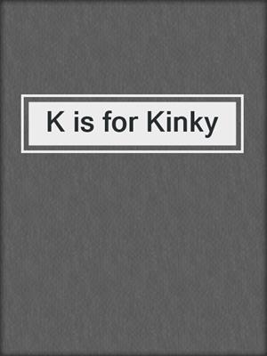 cover image of K is for Kinky