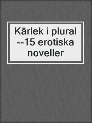 cover image of Kärlek i plural--15 erotiska noveller