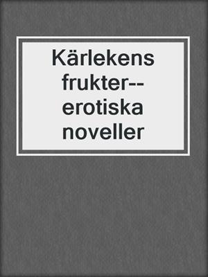 cover image of Kärlekens frukter--erotiska noveller