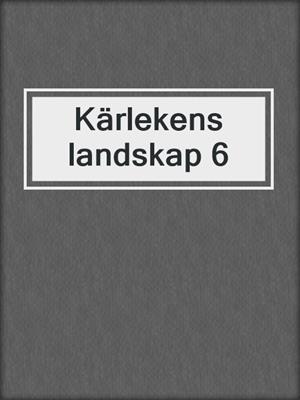 cover image of Kärlekens landskap 6
