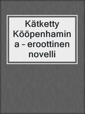 cover image of Kätketty Kööpenhamina – eroottinen novelli