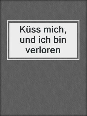 cover image of Küss mich, und ich bin verloren