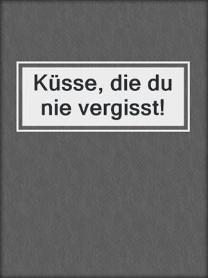 cover image of Küsse, die du nie vergisst!