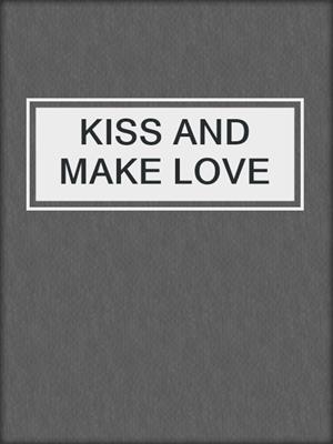 cover image of KISS AND MAKE LOVE