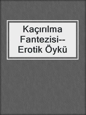 cover image of Kaçırılma Fantezisi--Erotik Öykü