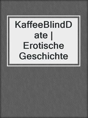 cover image of KaffeeBlindDate | Erotische Geschichte