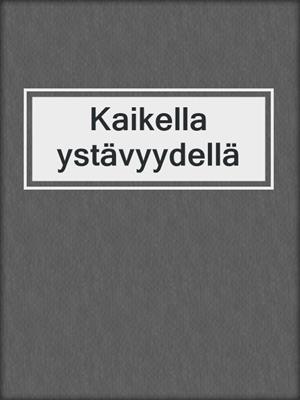 cover image of Kaikella ystävyydellä