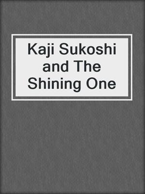 cover image of Kaji Sukoshi and The Shining One