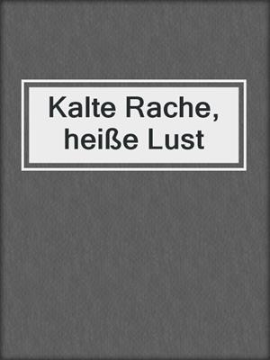cover image of Kalte Rache, heiße Lust