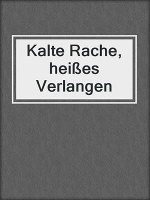 cover image of Kalte Rache, heißes Verlangen