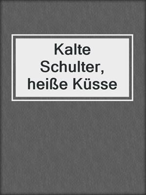 cover image of Kalte Schulter, heiße Küsse