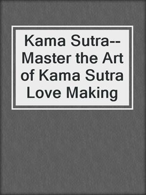 cover image of Kama Sutra-- Master the Art of Kama Sutra Love Making