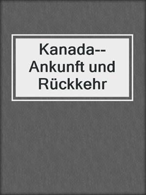 cover image of Kanada--Ankunft und Rückkehr