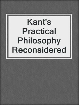 Kant's Practical Philosophy Reconsidered