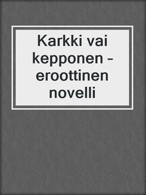 cover image of Karkki vai kepponen – eroottinen novelli