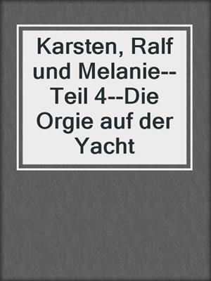 cover image of Karsten, Ralf und Melanie--Teil 4--Die Orgie auf der Yacht